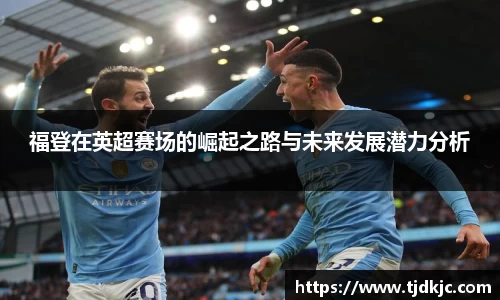 福登在英超赛场的崛起之路与未来发展潜力分析