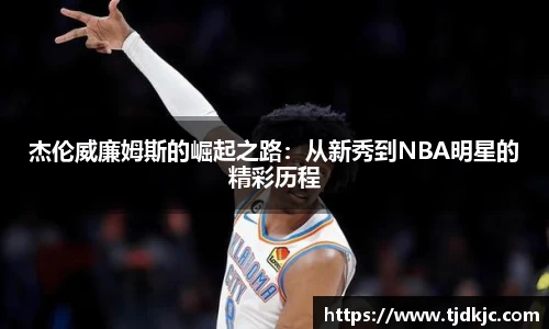 杰伦威廉姆斯的崛起之路：从新秀到NBA明星的精彩历程
